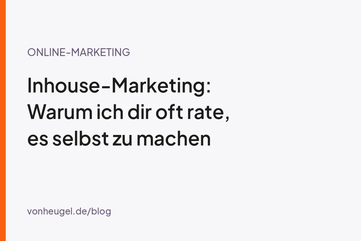Inhouse-Marketing: Warum ich dir oft rate, es selbst zu machen
