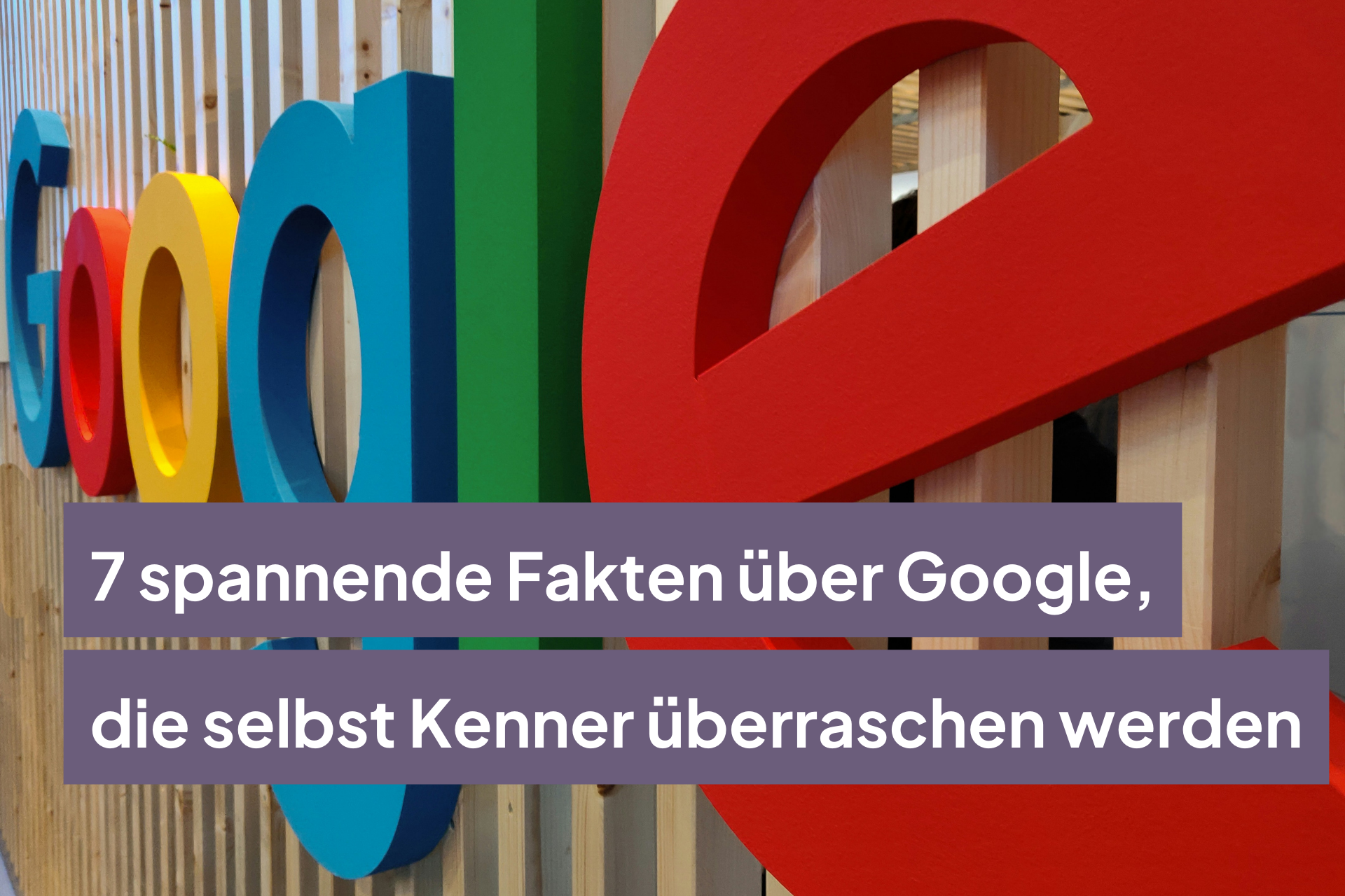 7 spannende Fakten über Google, die selbst Kenner überraschen werden