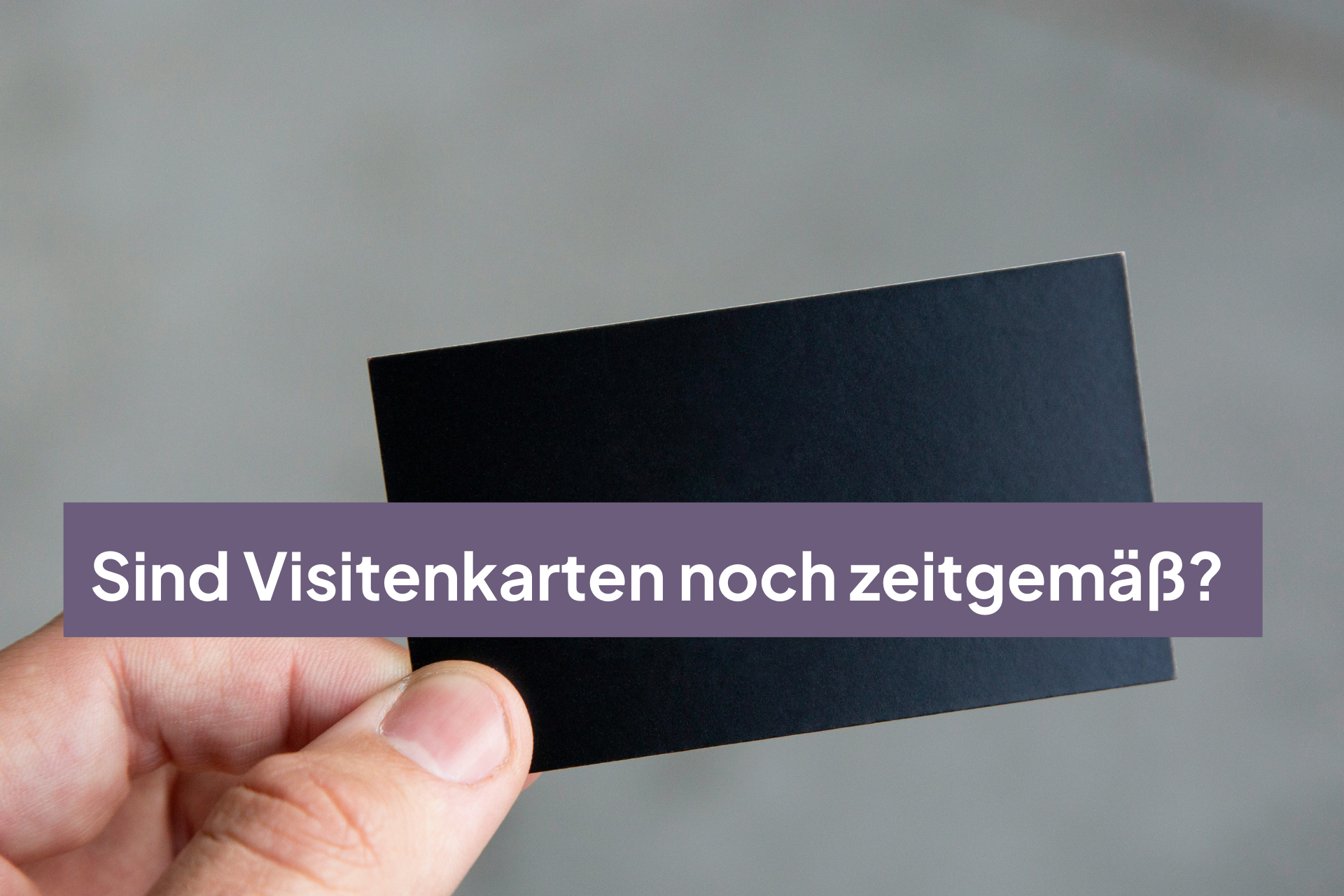 Sind Visitenkarten noch zeitgemäß?